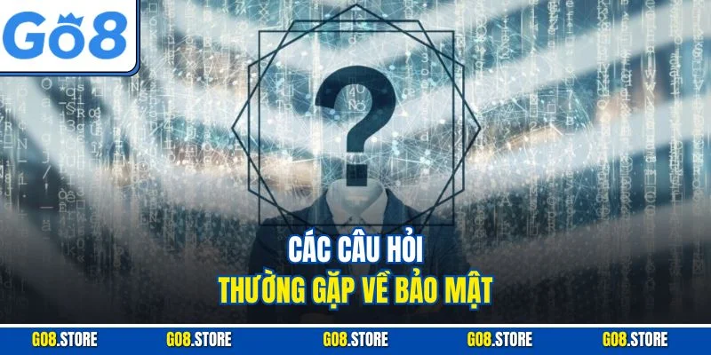 Các câu hỏi thường gặp về bảo mật