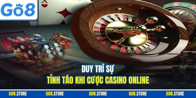 Duy trì sự tỉnh táo khi cược casino online