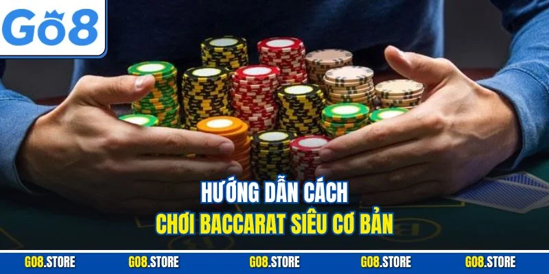 Hướng dẫn cách chơi baccarat siêu cơ bản
