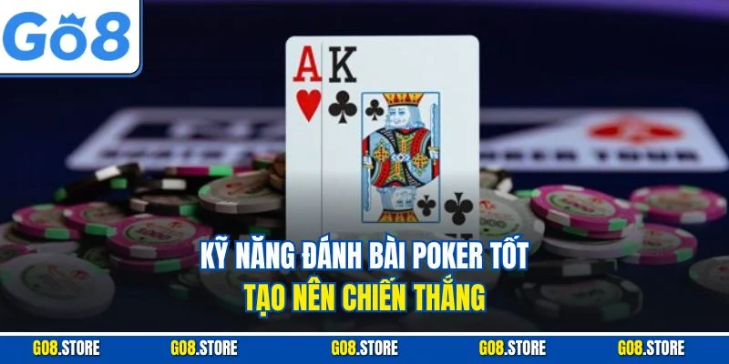 Kỹ năng đánh bài poker tốt tạo nên chiến thắng