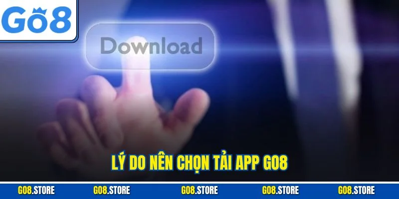 Lý do nên chọn tải app GO8